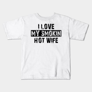 i love my smokin hot wife Kids T-Shirt